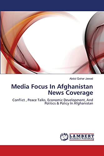 Media Focus In Afghanistan News Coverage: Conflict , Peace Talks, Economic Development, And Politics & Policy In Afghanistan