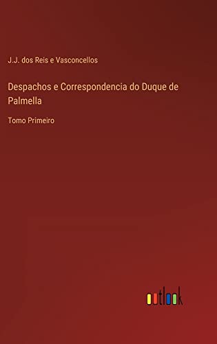 Despachos e Correspondencia do Duque de Palmella: Tomo Primeiro