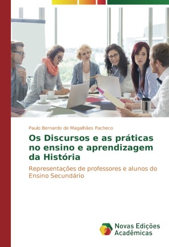 Os Discursos e as práticas no ensino e aprendizagem da História: Representações de professores e alunos do Ensino Secundário