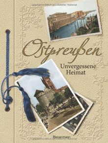 Ostpreußen: Unvergessene Heimat in 1000 Bildern