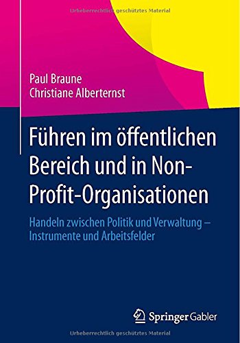 Führen im öffentlichen Bereich und in Non-Profit-Organisationen: Handeln zwischen Politik und Verwaltung - Instrumente und Arbeitsfelder