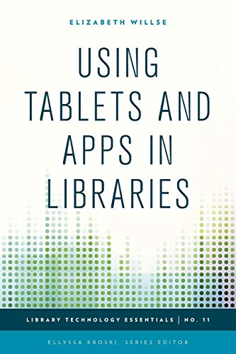 Using Tablets and Apps in Libraries (Library Technology Essentials, 11, Band 11)