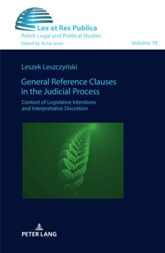 General Reference Clauses in the Judicial Process: Context of Legislative Intentions and Interpretative Discretion (Ius, Lex et Res Publica: Studies in Law, Philosophy and Political Cultures, Band 19)