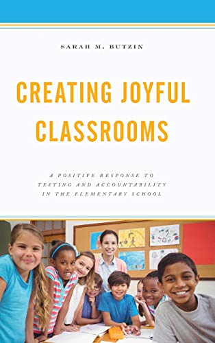 Creating Joyful Classrooms: A Positive Response to Testing and Accountability in the Elementary School