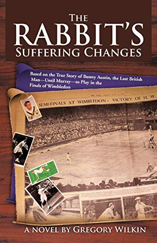 The Rabbit's Suffering Changes: Based on the True Story of Bunny Austin, the Last British Man-Until Murray-to Play in the Finals of Wimbledon