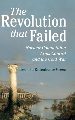 The Revolution that Failed: Nuclear Competition, Arms Control, and the Cold War