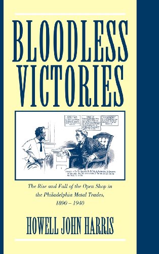 Bloodless Victories: The Rise and Fall of the Open Shop in the Philadelphia Metal Trades, 1890–1940