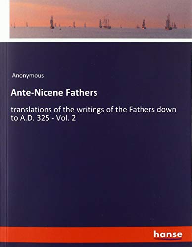 Ante-Nicene Fathers: translations of the writings of the Fathers down to A.D. 325 - Vol. 2