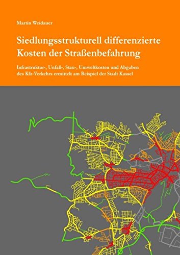 Siedlungsstrukturell differenzierte Kosten der Straßenbefahrung: Infrastruktur-, Unfall-, Stau-, Umweltkosten und Abgaben des Kfz-Verkehrs ermittelt am Beispiel der Stadt Kassel