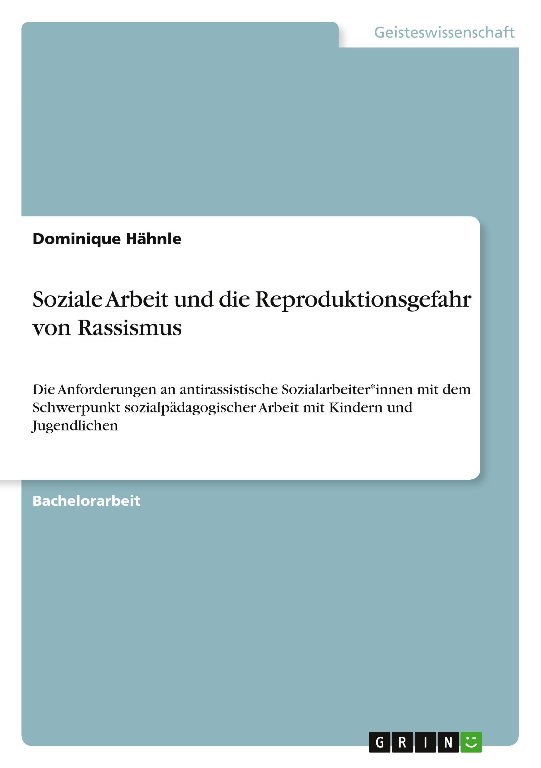 Soziale Arbeit und die Reproduktionsgefahr von Rassismus: Die Anforderungen an antirassistische ...