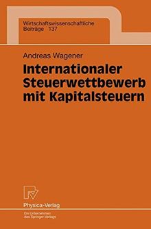 Internationaler Steuerwettbewerb mit Kapitalsteuern (Wirtschaftswissenschaftliche Beiträge Bd. 137)