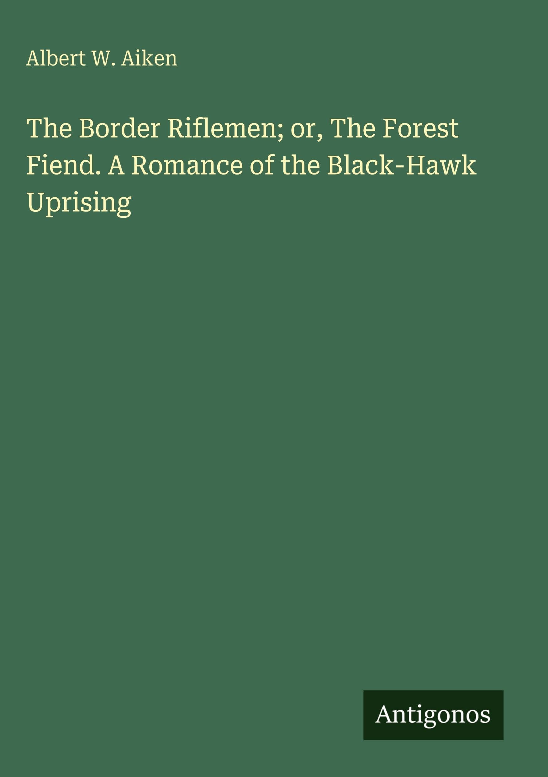 The Border Riflemen; or, The Forest Fiend. A Romance of the Black-Hawk Uprising