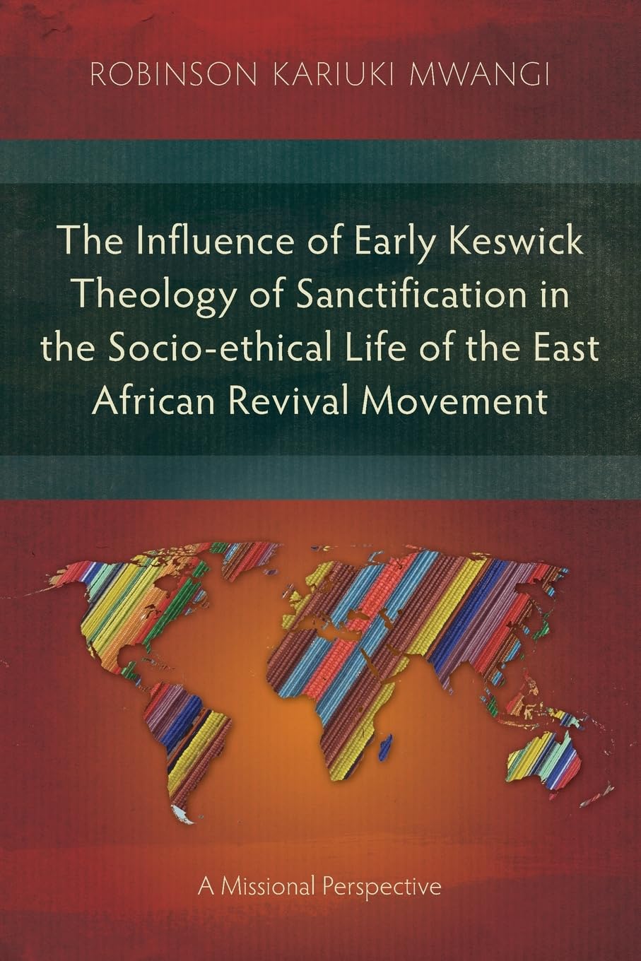 The Influence of Early Keswick Theology of Sanctification in the Socio-ethical Life of the East African Revival Movement: A Missional Perspective (Studies in Christian History)