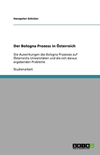 Der Bologna Prozess in Österreich: Die Auswirkungen des Bologna Prozesses auf Österreichs Universitäten und die sich daraus ergebenden Probleme