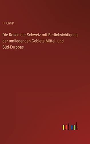 Die Rosen der Schweiz mit Berücksichtigung der umliegenden Gebiete Mittel- und Süd-Europas