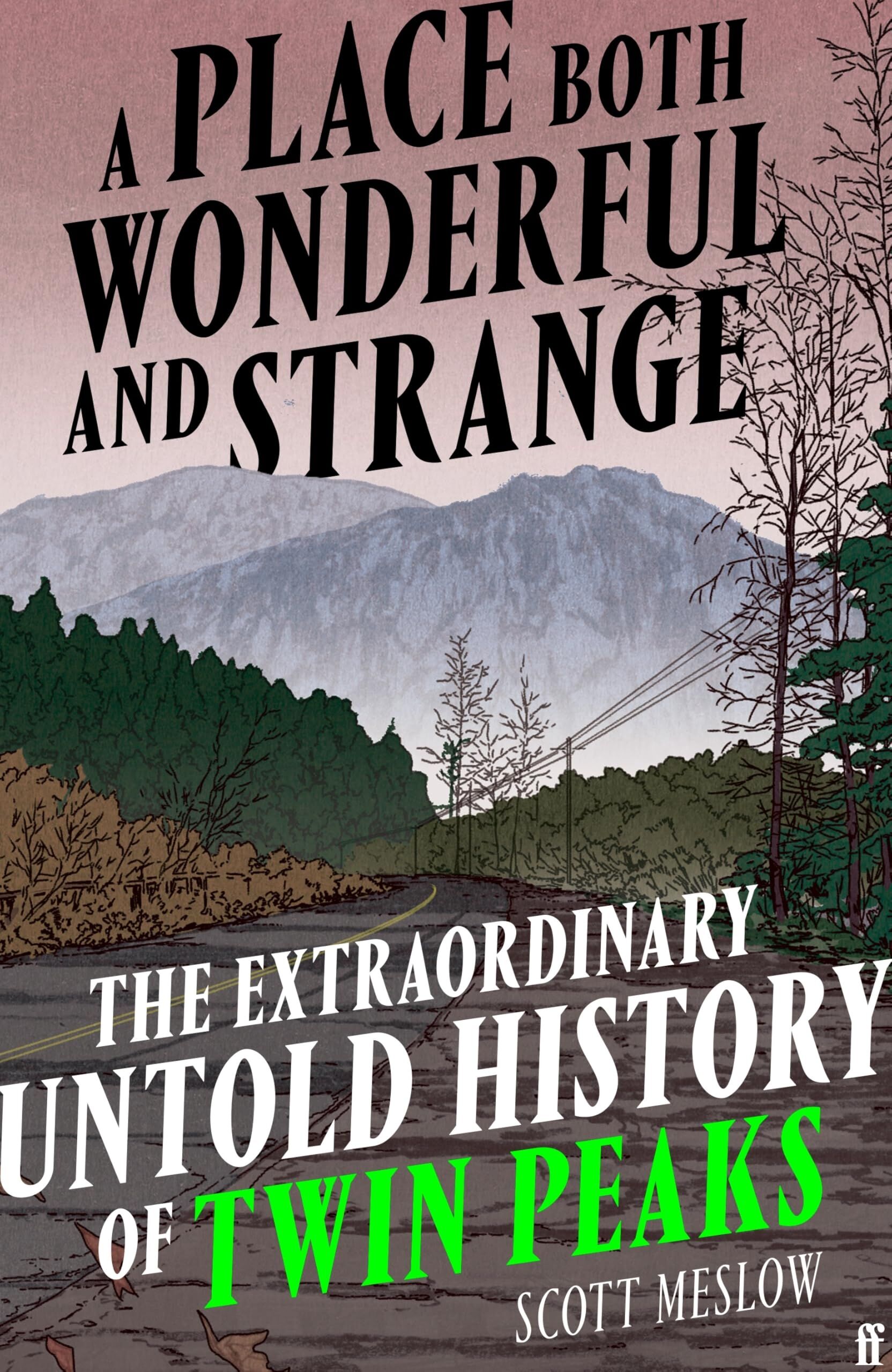 Scott Meslow A Place Both Wonderful And Strange, The Extraordinary Untold History Of Twin Peaks