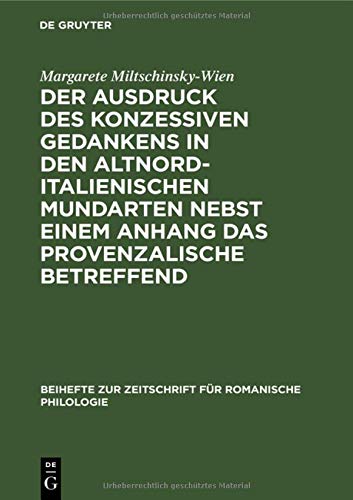 Der Ausdruck des konzessiven Gedankens in den altnorditalienischen Mundarten nebst einem Anhang das Provenzalische betreffend (Beihefte zur Zeitschrift für romanische Philologie, 62, Band 62)