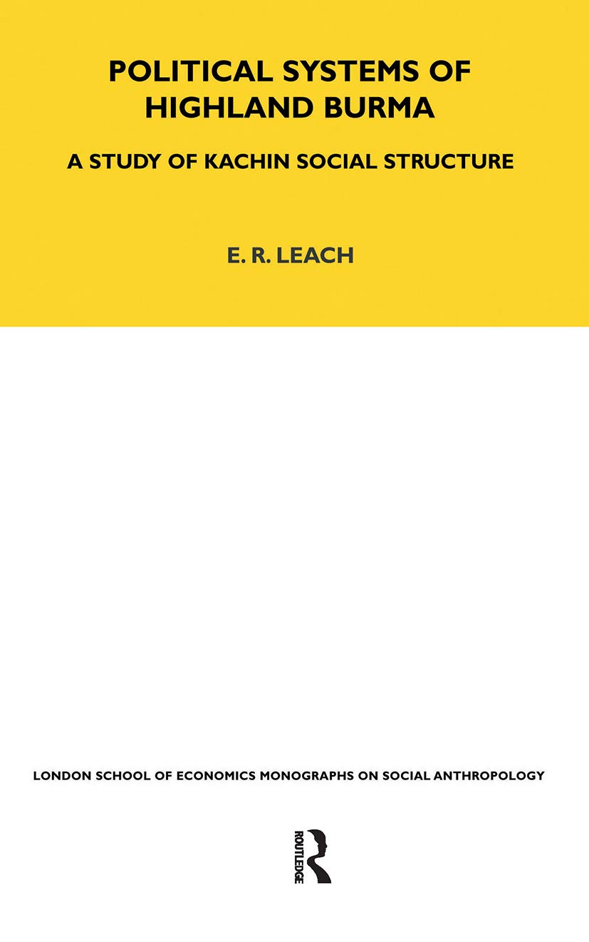 Political Systems of Highland Burma: A Study of Kachin Social Structure (Lse Monographs on Social Anthropology)