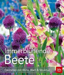 Immerblühende Beete: Gestalten mit Blüte, Blatt & Struktur