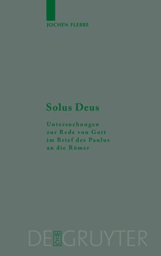 Solus Deus: Untersuchungen zur Rede von Gott im Brief des Paulus an die Römer (Beihefte zur Zeitschrift für die neutestamentliche Wissenschaft und die Kunde der älteren Kirche, Band 158)