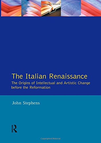 The Italian Renaissance: The Origins of Intellectual and Artistic Change Before the Reformation