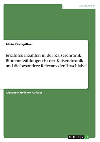 Erzähltes Erzählen in der Kaiserchronik. Binnenerzählungen in der Kaiserchronik und die besondere Relevanz der Hirschfabel
