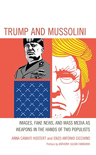 Trump and Mussolini: Images, Fake News, and Mass Media as Weapons in the Hands of Two Populists (Fairleigh Dickinson University Press in Italian Studies)
