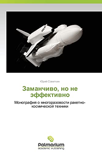 Zamanchivo, no ne effektivno: Monografiya o mnogorazovosti raketno-kosmicheskoy tekhniki: Monografiq o mnogorazowosti raketno-kosmicheskoj tehniki