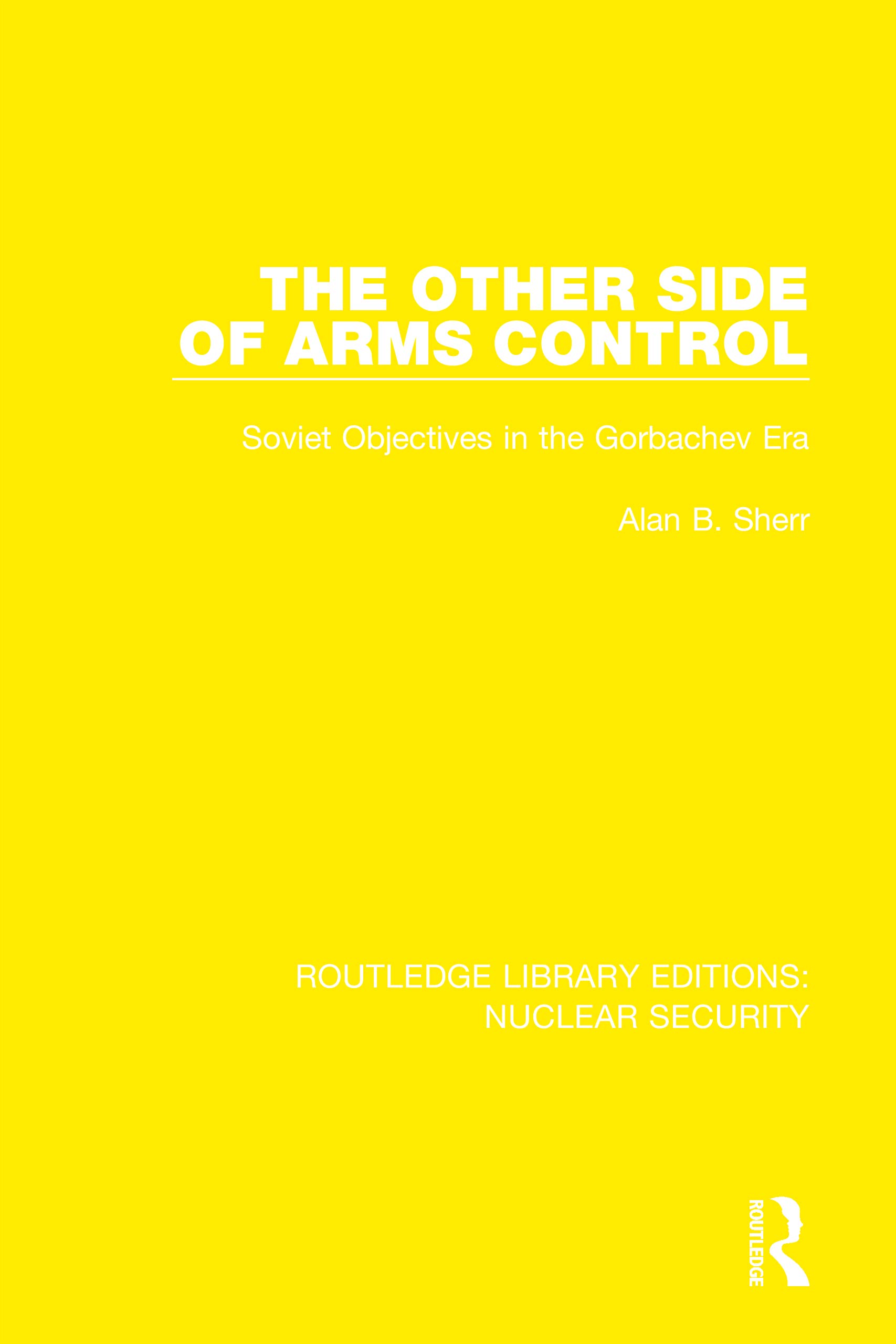 The Other Side of Arms Control: Soviet Objectives in the Gorbachev Era (Routledge Library Editions: Nuclear Security)