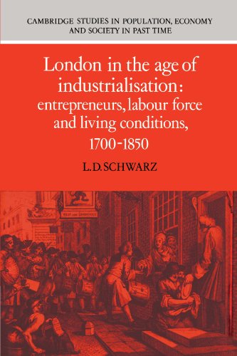 London in the Age of Industrialisation:: Entrepreneurs, Labour Force and Living Conditions, 1700-1850 (Cambridge Studies in Population, Economy and Society in Past Time, Band 19)