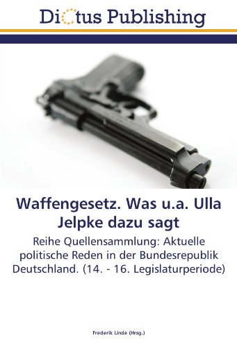 Waffengesetz. Was u.a. Ulla Jelpke dazu sagt: Reihe Quellensammlung: Aktuelle politische Reden in der Bundesrepublik Deutschland. (14. - 16. Legislaturperiode)