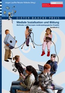 Mediale Sozialisation und Bildung. Methoden und Konzepte medienpädagogischer Projekte: Dieter Baacke Preis - Handbuch 2