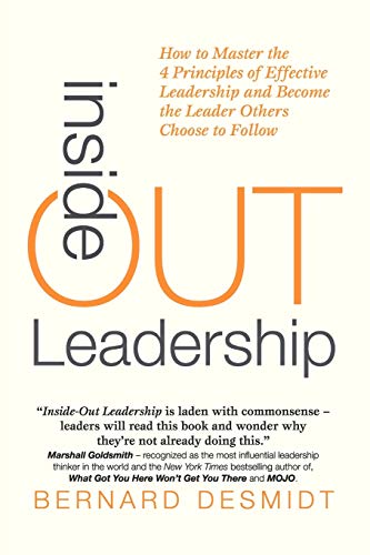 Inside-Out Leadership: How to Master the 4 Principles of Effective Leadership and Become a Leader Others Choose to Follow