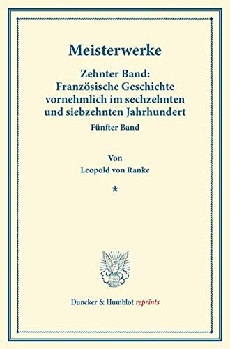 Meisterwerke.: Zehnter Band: Französische Geschichte vornehmlich im sechzehnten und siebzehnten Jahrhundert. Fünfter Band. (Duncker & Humblot reprints)