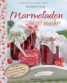 Marmeladen & mehr: Mit den besten Rezepten zu Konfitüren, Gelee, Chutney und Sirupen