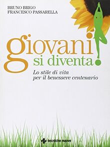 Giovani si diventa! Lo stile di vita per il benessere centenario (Natura e salute)