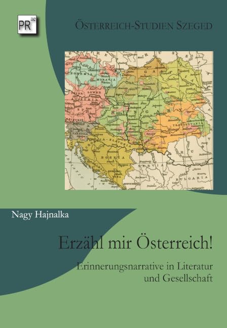 Erzähl mir Österreich!: Erinnerungsnarrative in Literatur und Gesellschaft (Österreich-Studien Szeged)