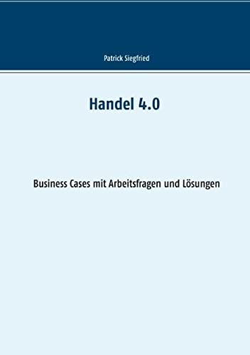 Handel 4.0: Business Cases mit Arbeitsfragen und Lösungen