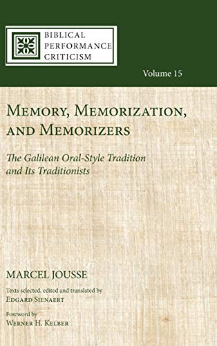 Memory, Memorization, and Memorizers: The Galilean Oral-Style Tradition and Its Traditionists (Biblical Performance Criticism)