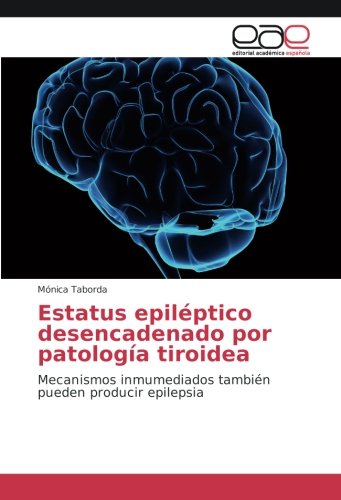 Estatus epiléptico desencadenado por patología tiroidea: Mecanismos inmumediados también pueden producir epilepsia