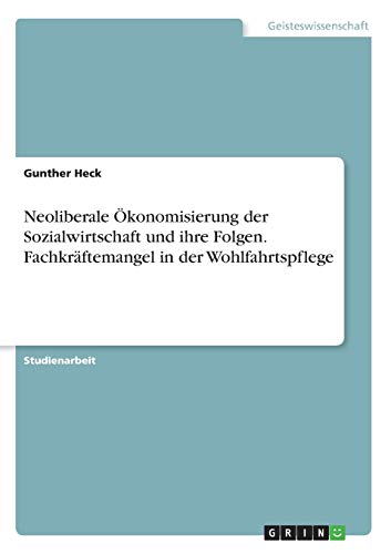 Neoliberale Ökonomisierung der Sozialwirtschaft und ihre Folgen. Fachkräftemangel in der Wohlfahrtspflege