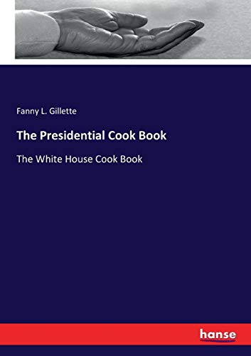 The Presidential Cook Book: The White House Cook Book