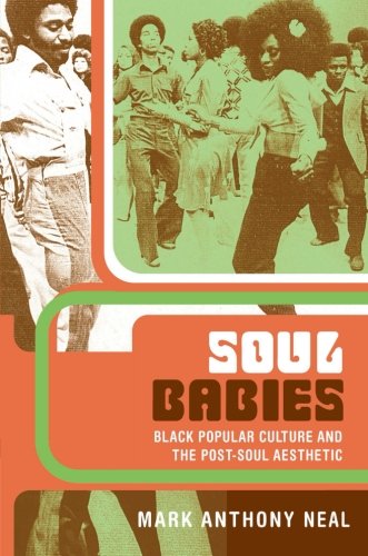 Soul Babies: Black Popular Culture and the Post-Soul Aesthetic