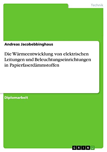 Die Wärmeentwicklung von elektrischen Leitungen und Beleuchtungseinrichtungen in Papierfaserdämmstoffen: Diplomarbeit