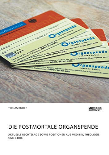 Die postmortale Organspende. Aktuelle Rechtslage sowie Positionen aus Medizin, Theologie und Ethik
