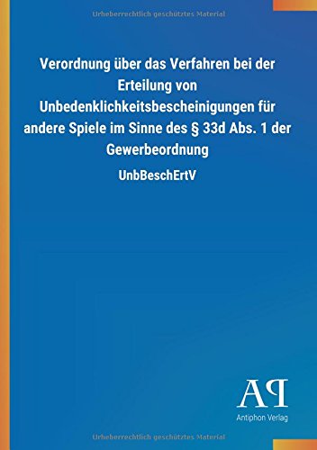 Verordnung über das Verfahren bei der Erteilung von Unbedenklichkeitsbescheinigungen für andere Spiele im Sinne des § 33d Abs. 1 der Gewerbeordnung: UnbBeschErtV