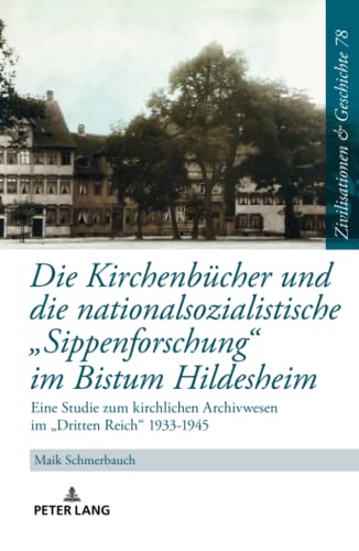 Die Kirchenbücher und die nationalsozialistische «Sippenforschung» im Bistum Hildesheim: Eine Studie zum kirchlichen Archivwesen im «Dritten Reich» ... and History / Civilisations et Histoire)