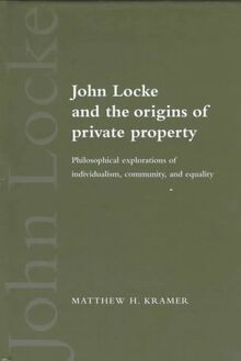 John Locke and the Origins of Private Property: Philosophical Explorations of Individualism, Community, and Equality