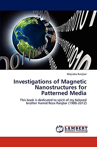 Investigations of Magnetic Nanostructures for Patterned Media: This book is dedicated to spirit of my beloved brother Hamid Reza Ranjbar (1986-2012)