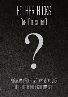 Die Botschaft: Abraham spricht mit Wayne W. Dyerüber die letzten Geheimnisse